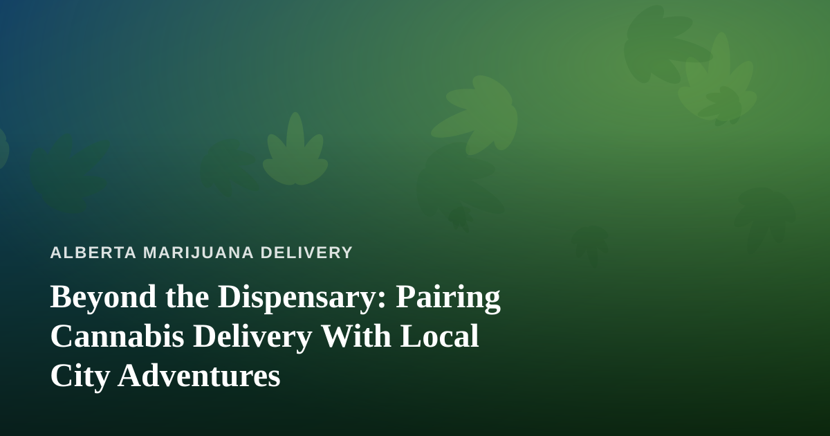 Beyond the Dispensary: Pairing Cannabis Delivery With Local City Adventures
