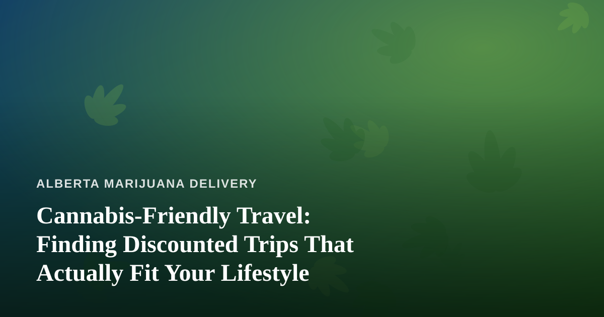 Cannabis-Friendly Travel: Finding Discounted Trips That Actually Fit Your Lifestyle