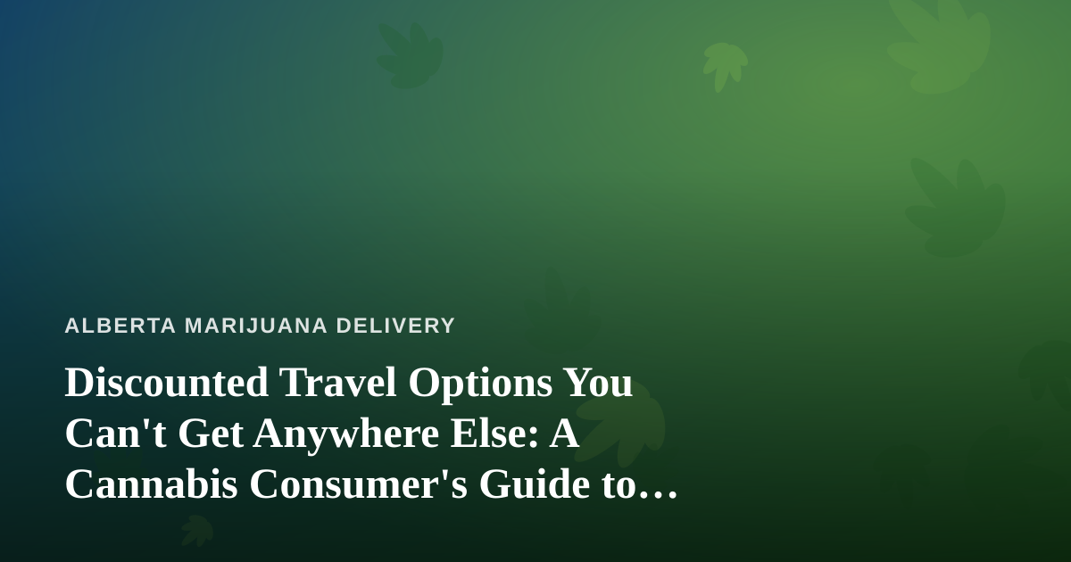 Discounted Travel Options You Can’t Get Anywhere Else: A Cannabis Consumer’s Guide to Smarter Getaways