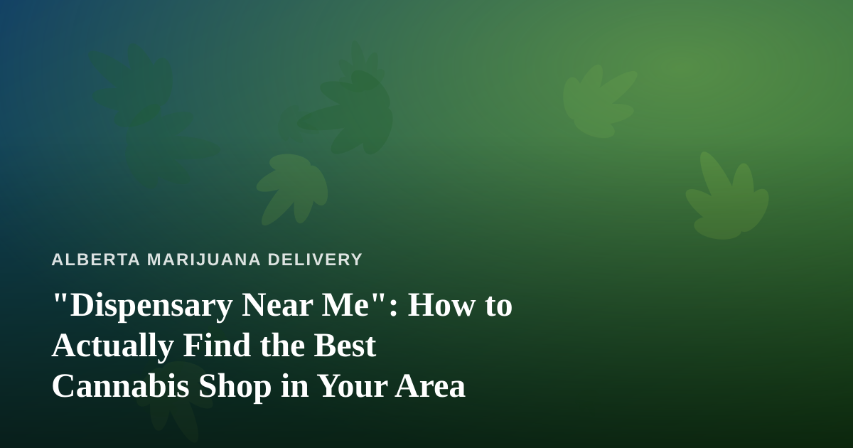 “Dispensary Near Me”: How to Actually Find the Best Cannabis Shop in Your Area