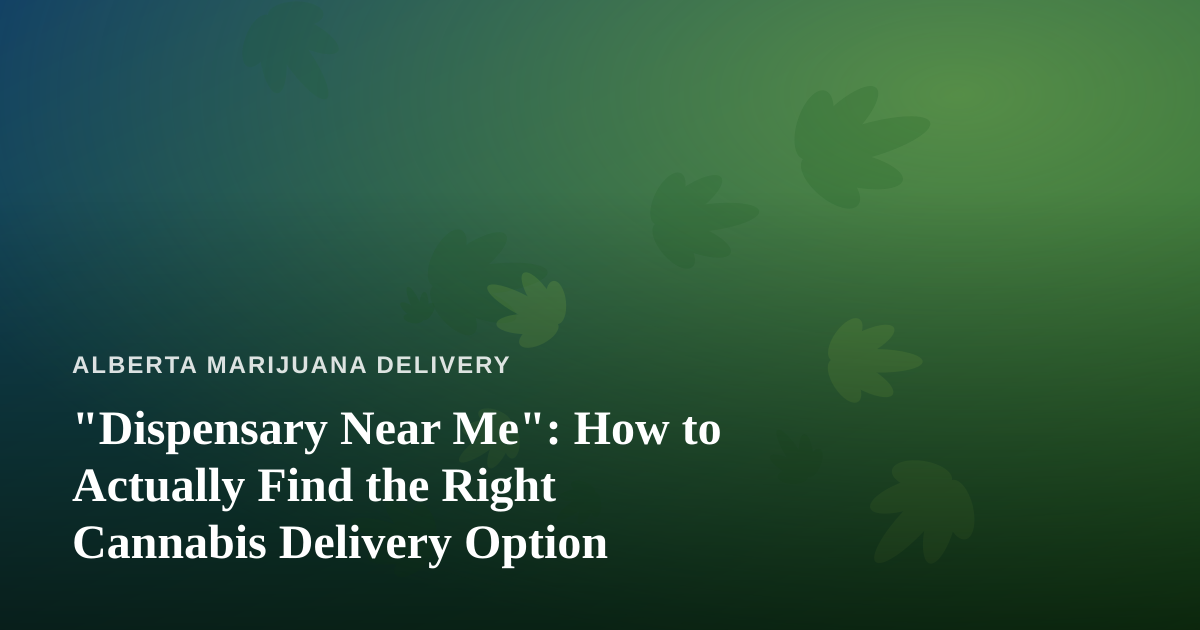 “Dispensary Near Me”: How to Actually Find the Right Cannabis Delivery Option
