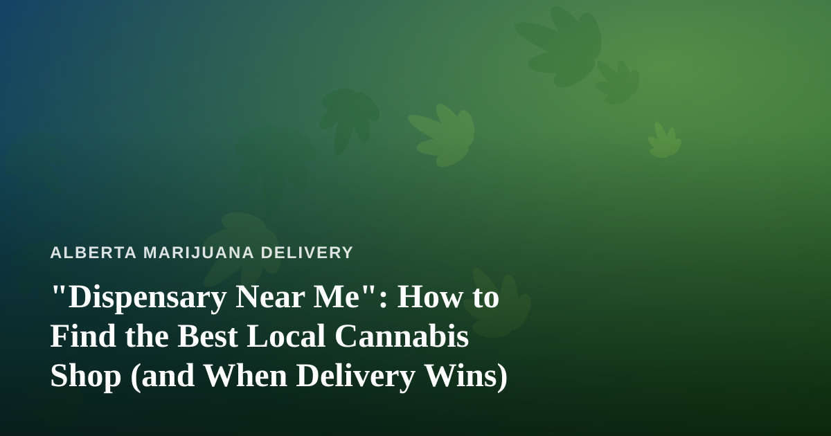 “Dispensary Near Me”: How to Find the Best Local Cannabis Shop (and When Delivery Wins)