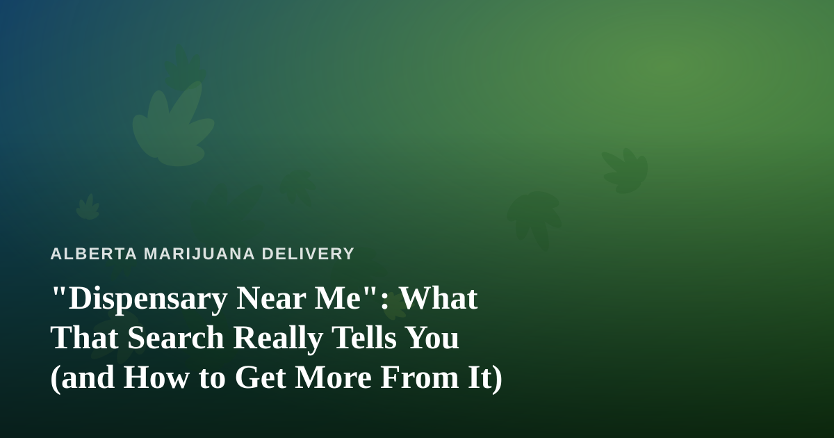 “Dispensary Near Me”: What That Search Really Tells You (and How to Get More From It)
