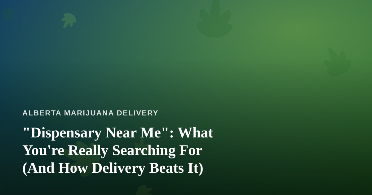 “Dispensary Near Me”: What You’re Really Searching For (And How Delivery Beats It)