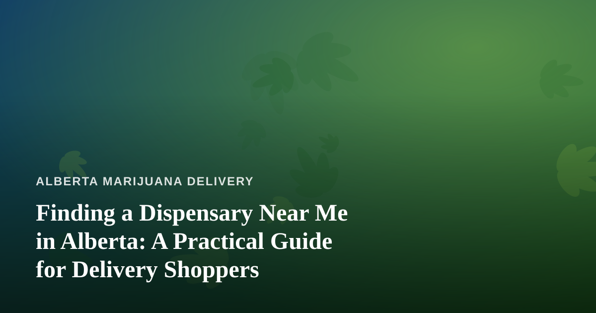 Finding a Dispensary Near Me in Alberta: A Practical Guide for Delivery Shoppers