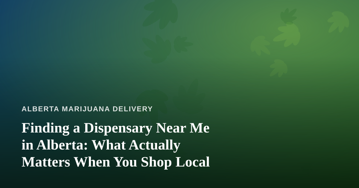 Finding a Dispensary Near Me in Alberta: What Actually Matters When You Shop Local