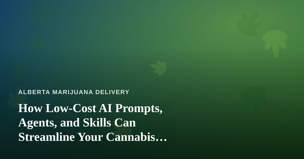 How Low-Cost AI Prompts, Agents, and Skills Can Streamline Your Cannabis Delivery Business