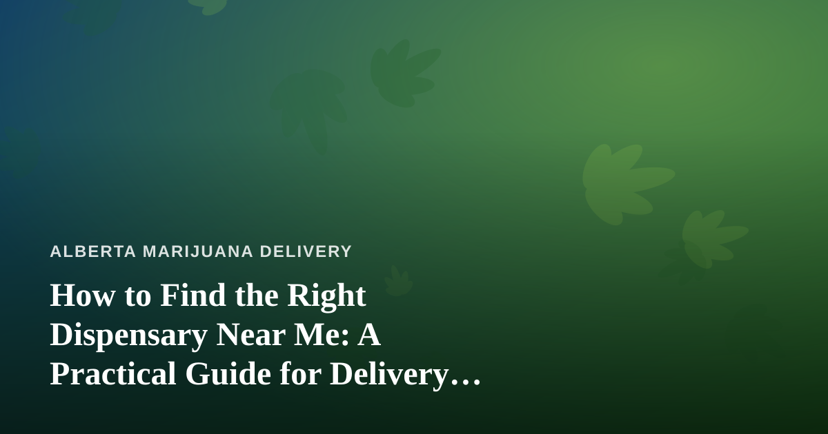How to Find the Right Dispensary Near Me: A Practical Guide for Delivery Shoppers