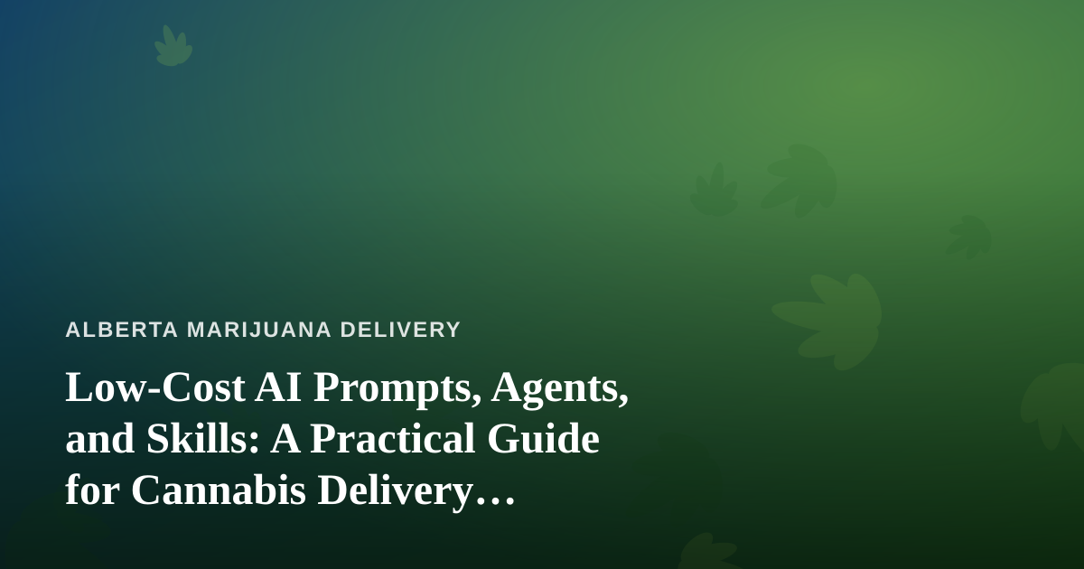 Low-Cost AI Prompts, Agents, and Skills: A Practical Guide for Cannabis Delivery Operations