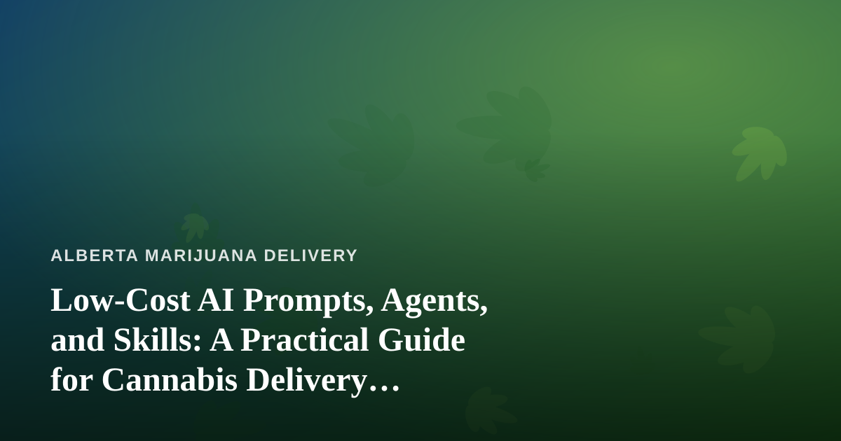 Low-Cost AI Prompts, Agents, and Skills: A Practical Guide for Cannabis Delivery Operators