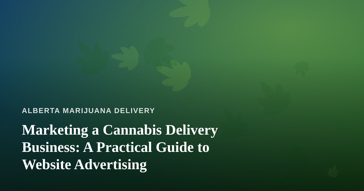 Marketing a Cannabis Delivery Business: A Practical Guide to Website Advertising