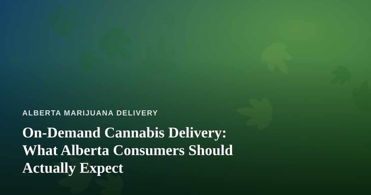 On-Demand Cannabis Delivery: What Alberta Consumers Should Actually Expect