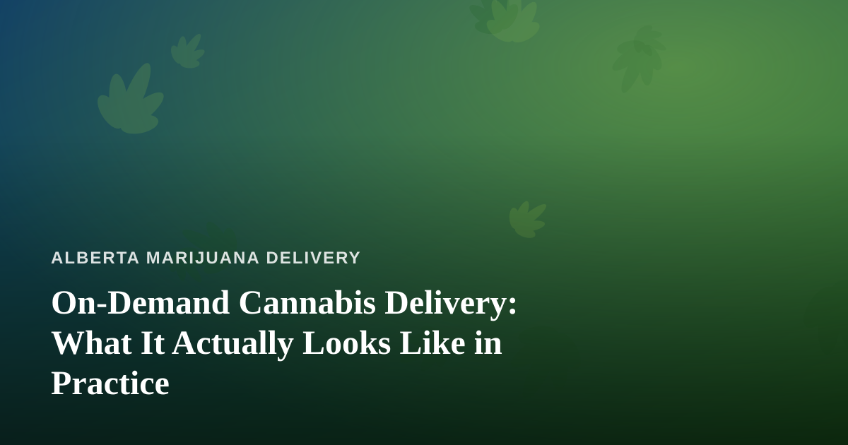 On-Demand Cannabis Delivery: What It Actually Looks Like in Practice