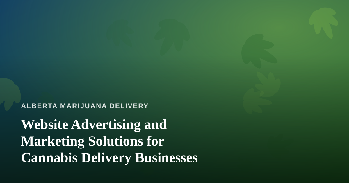 Website Advertising and Marketing Solutions for Cannabis Delivery Businesses