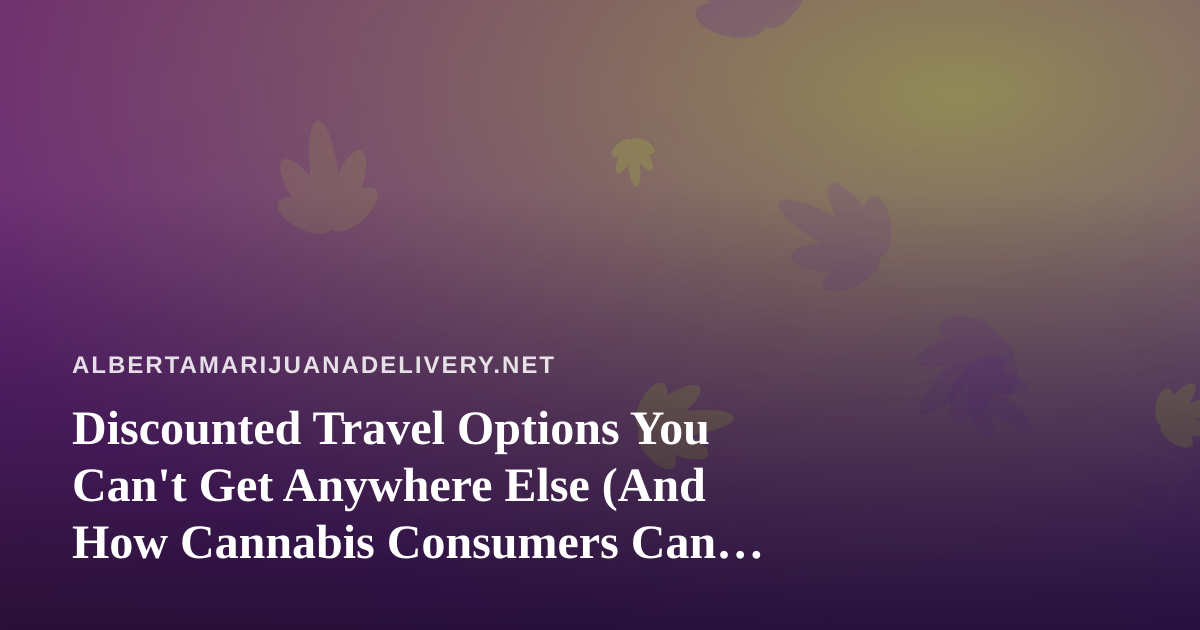 Discounted Travel Options You Can’t Get Anywhere Else (And How Cannabis Consumers Can Travel Smart)