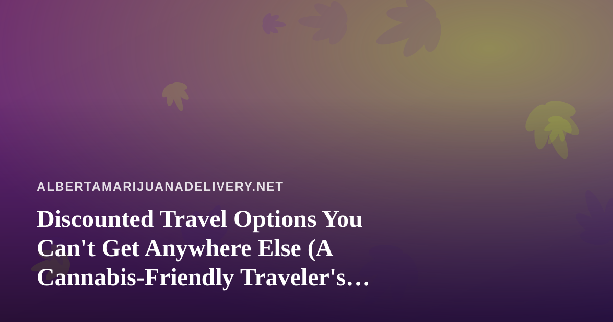Discounted Travel Options You Can’t Get Anywhere Else (A Cannabis-Friendly Traveler’s Guide)