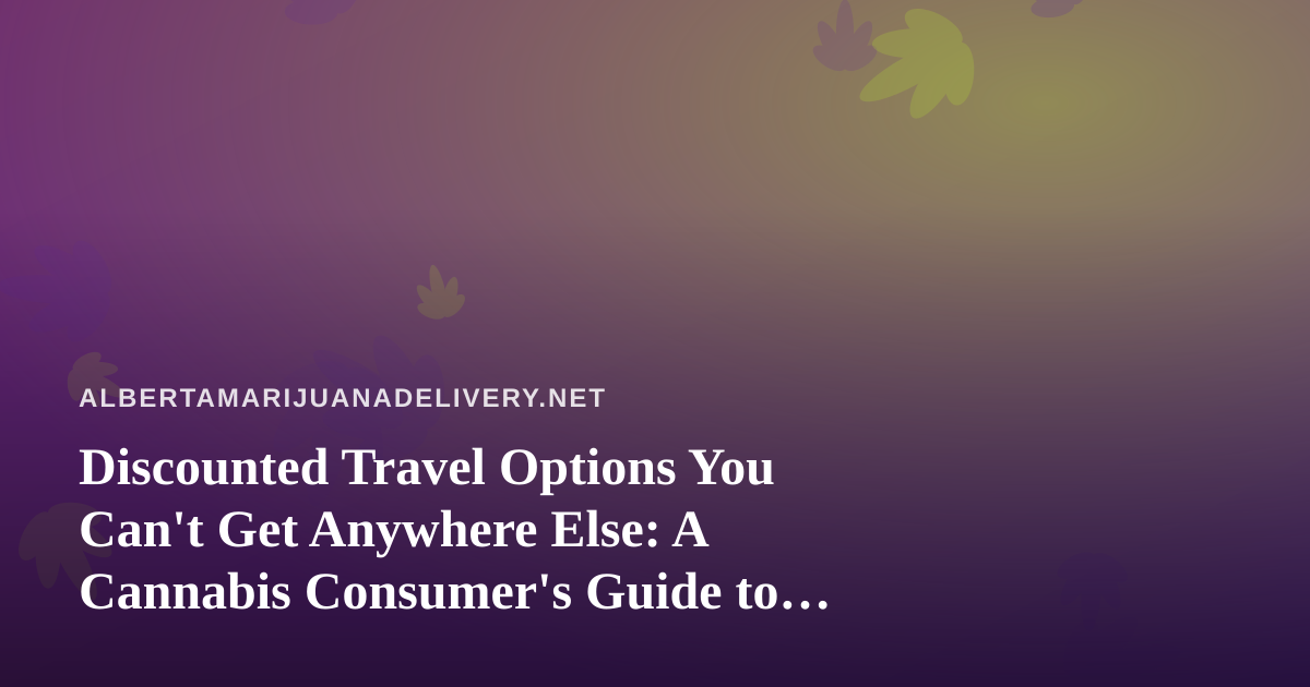 Discounted Travel Options You Can’t Get Anywhere Else: A Cannabis Consumer’s Guide to Smarter Trips