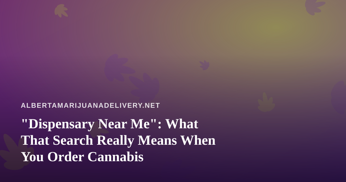 “Dispensary Near Me”: What That Search Really Means When You Order Cannabis