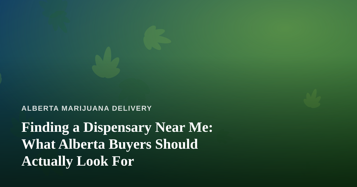 Finding a Dispensary Near Me: What Alberta Buyers Should Actually Look For