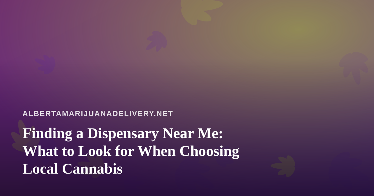 Finding a Dispensary Near Me: What to Look for When Choosing Local Cannabis