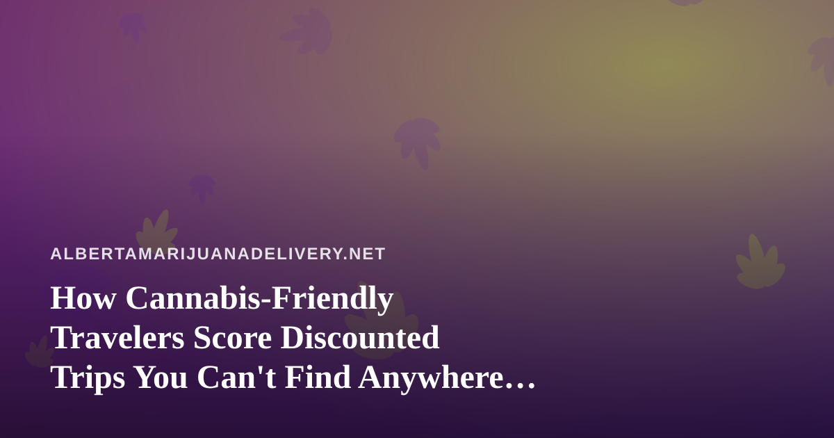 How Cannabis-Friendly Travelers Score Discounted Trips You Can’t Find Anywhere Else