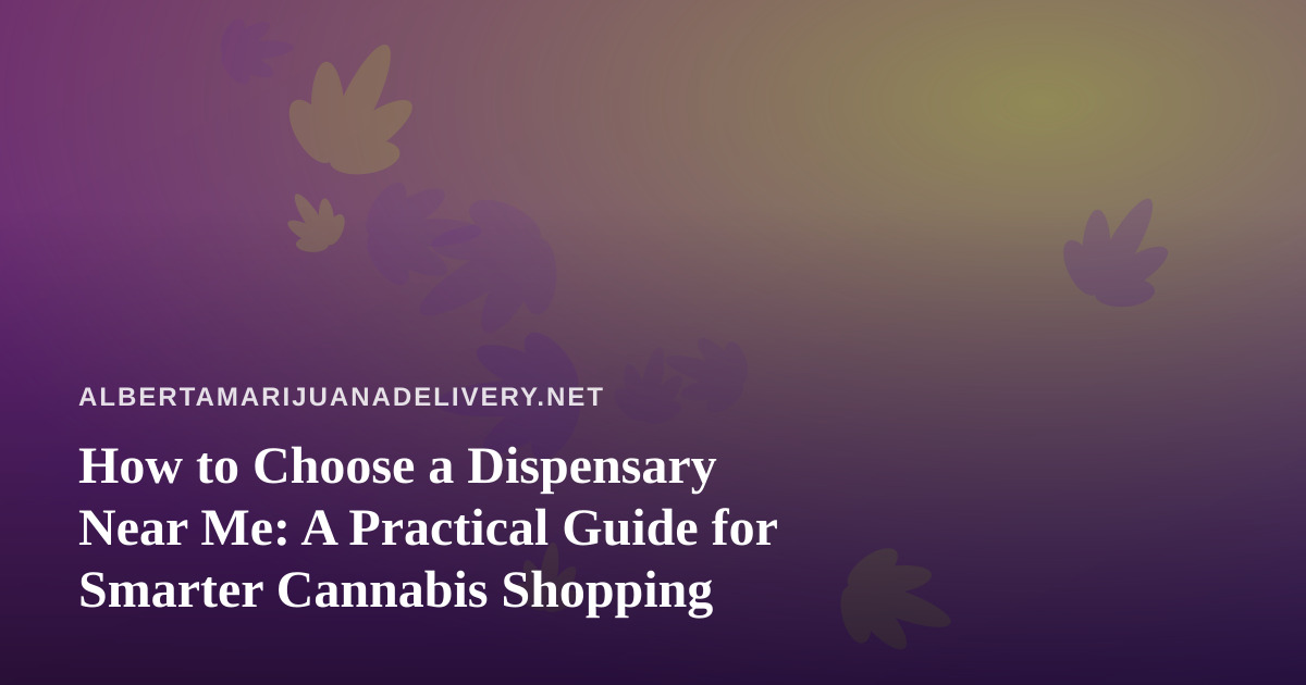 How to Choose a Dispensary Near Me: A Practical Guide for Smarter Cannabis Shopping