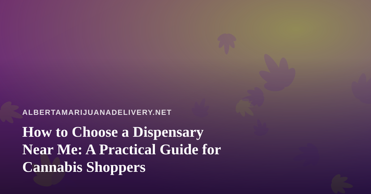How to Choose a Dispensary Near Me: A Practical Guide for Cannabis Shoppers