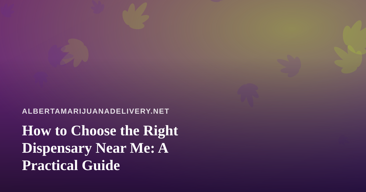How to Choose the Right Dispensary Near Me: A Practical Guide