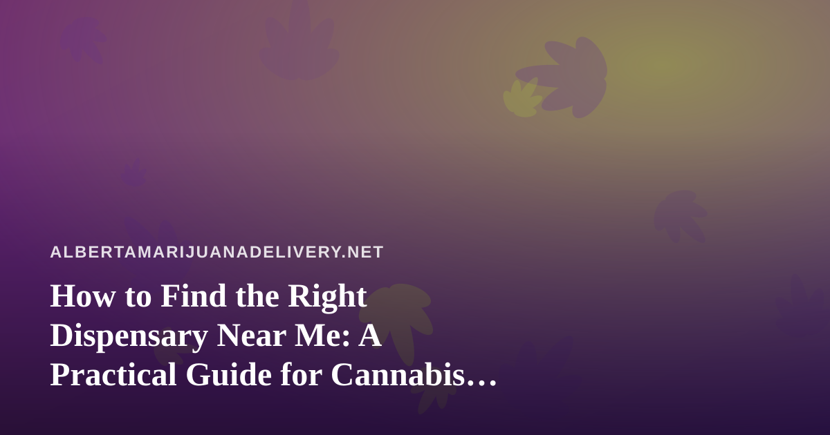 How to Find the Right Dispensary Near Me: A Practical Guide for Cannabis Shoppers