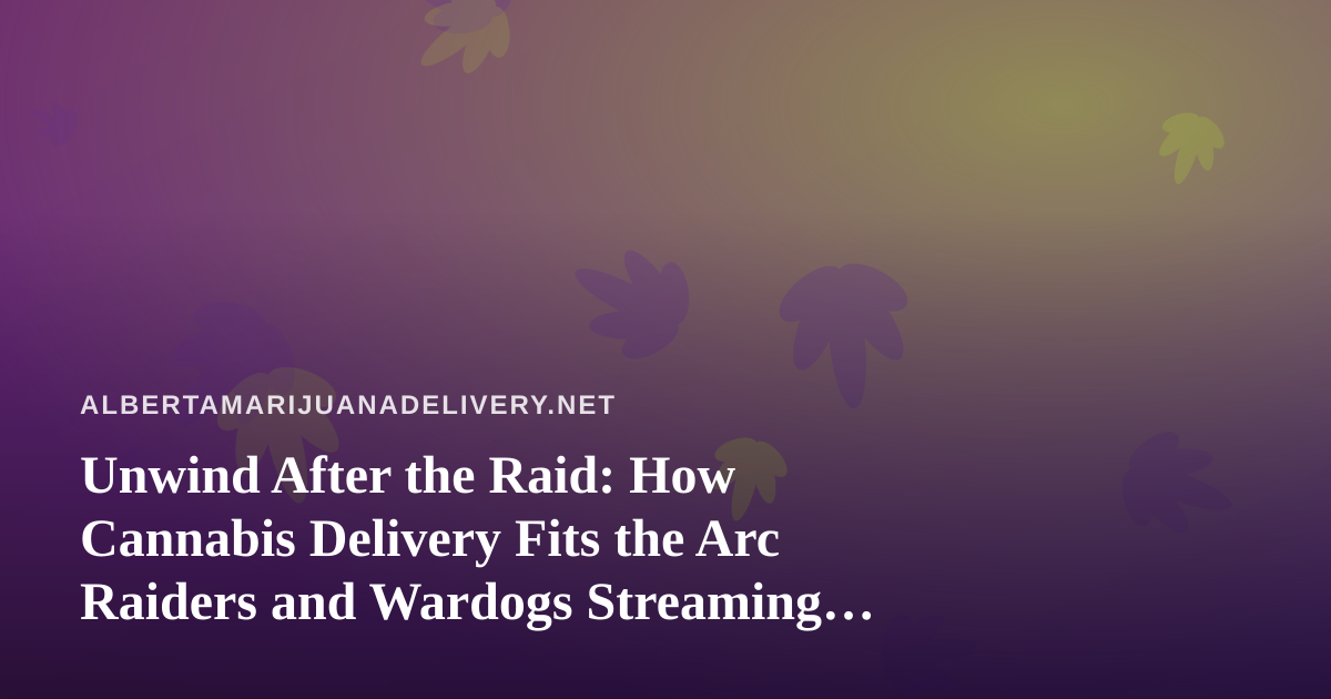 Unwind After the Raid: How Cannabis Delivery Fits the Arc Raiders and Wardogs Streaming Lifestyle