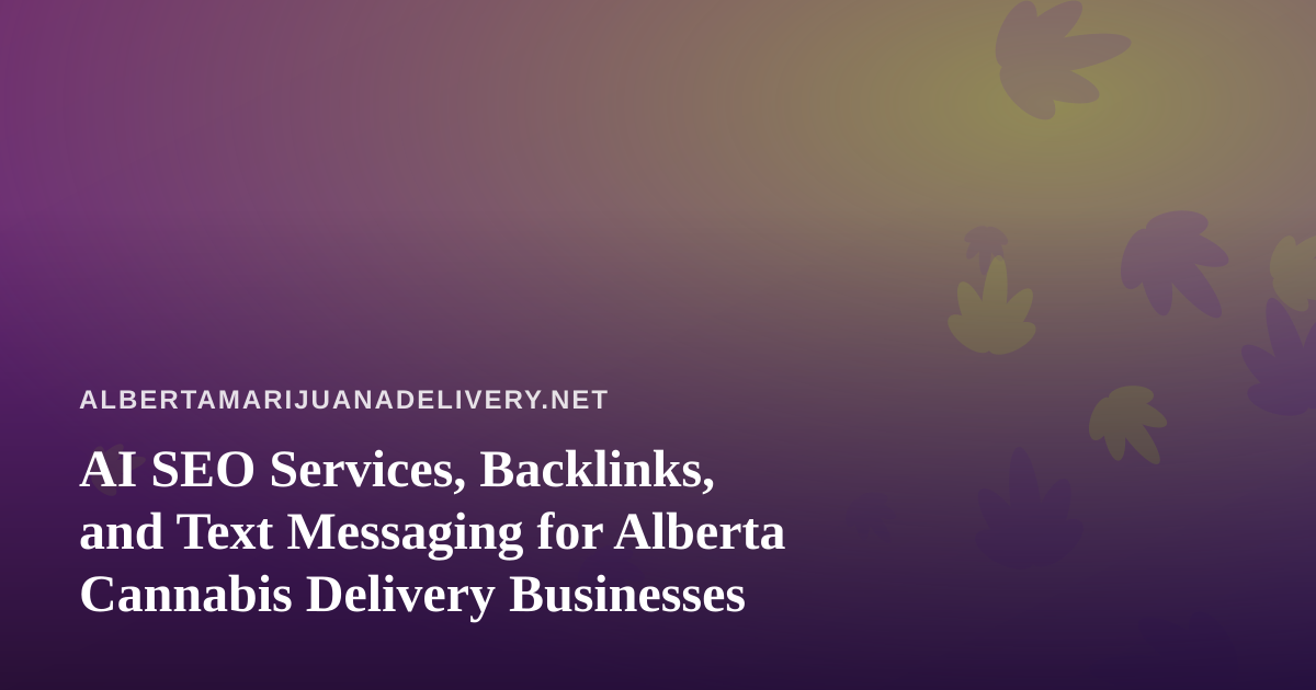 AI SEO Services, Backlinks, and Text Messaging for Alberta Cannabis Delivery Businesses