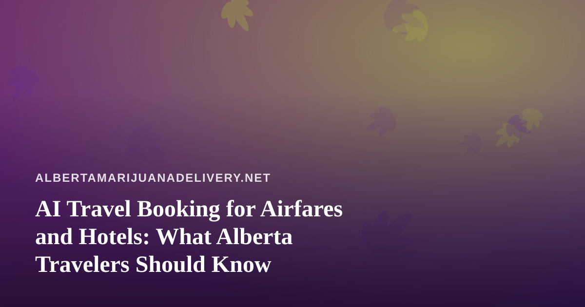 AI Travel Booking for Airfares and Hotels: What Alberta Travelers Should Know