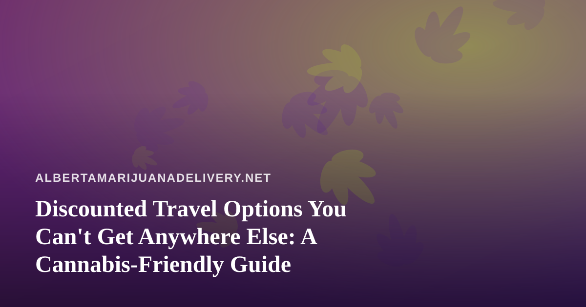 Discounted Travel Options You Can’t Get Anywhere Else: A Cannabis-Friendly Guide