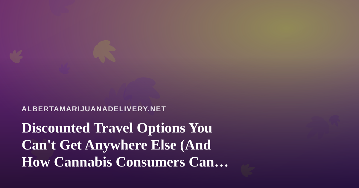 Discounted Travel Options You Can’t Get Anywhere Else (And How Cannabis Consumers Can Travel Smarter)
