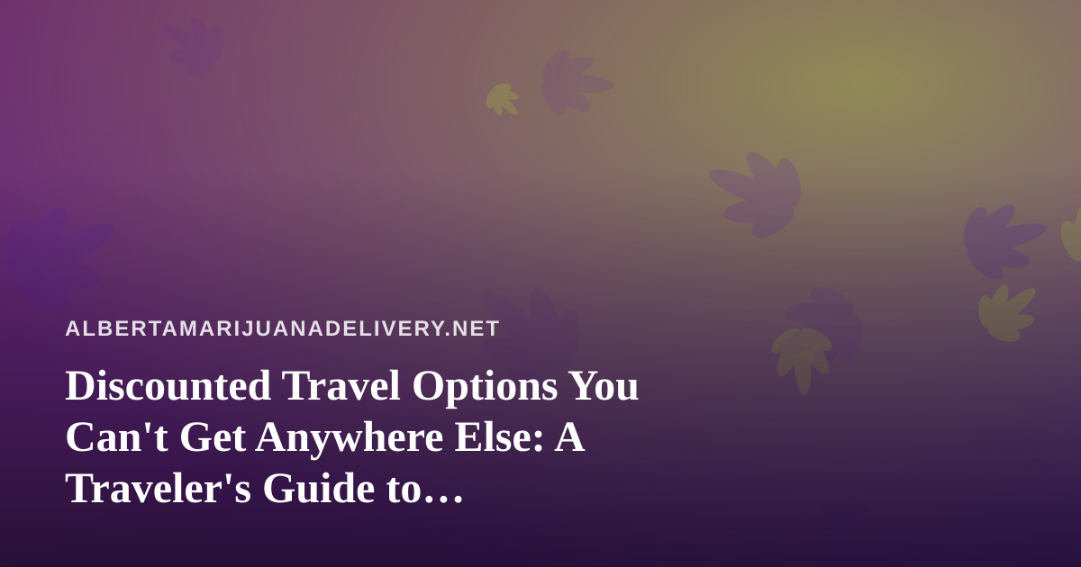Discounted Travel Options You Can’t Get Anywhere Else: A Traveler’s Guide to Cannabis-Friendly Getaways