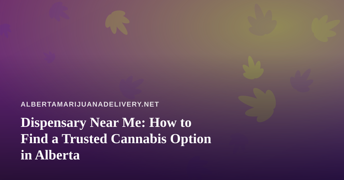Dispensary Near Me: How to Find a Trusted Cannabis Option in Alberta