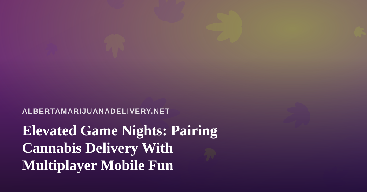 Elevated Game Nights: Pairing Cannabis Delivery With Multiplayer Mobile Fun