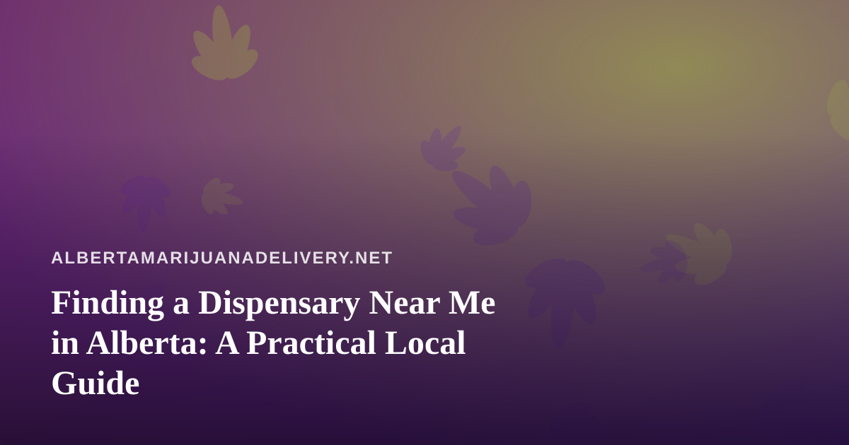 Finding a Dispensary Near Me in Alberta: A Practical Local Guide