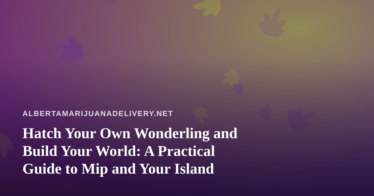 Hatch Your Own Wonderling and Build Your World: A Practical Guide to Mip and Your Island