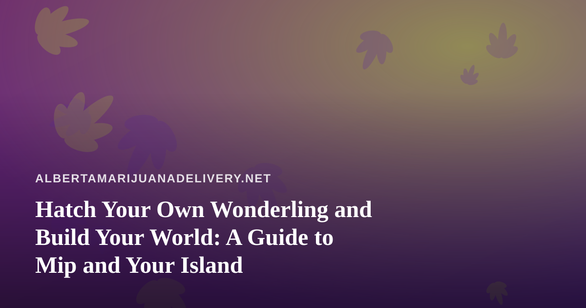 Hatch Your Own Wonderling and Build Your World: A Guide to Mip and Your Island
