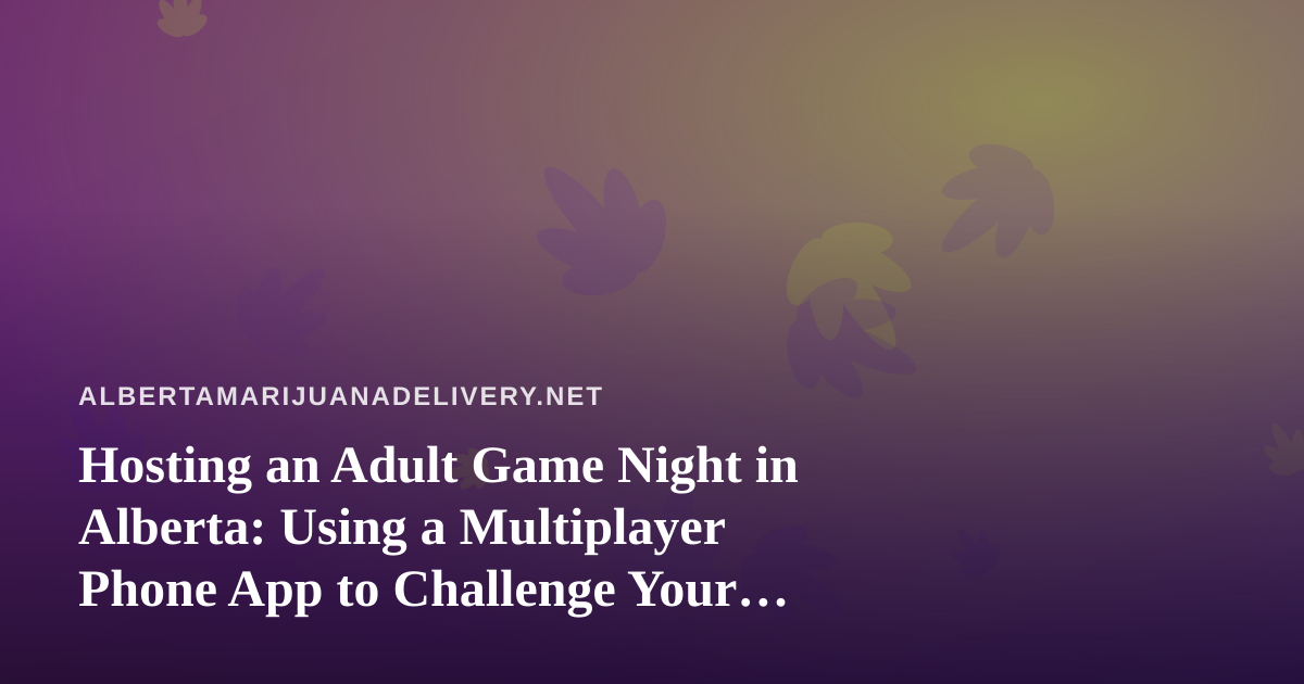 Hosting an Adult Game Night in Alberta: Using a Multiplayer Phone App to Challenge Your Friends