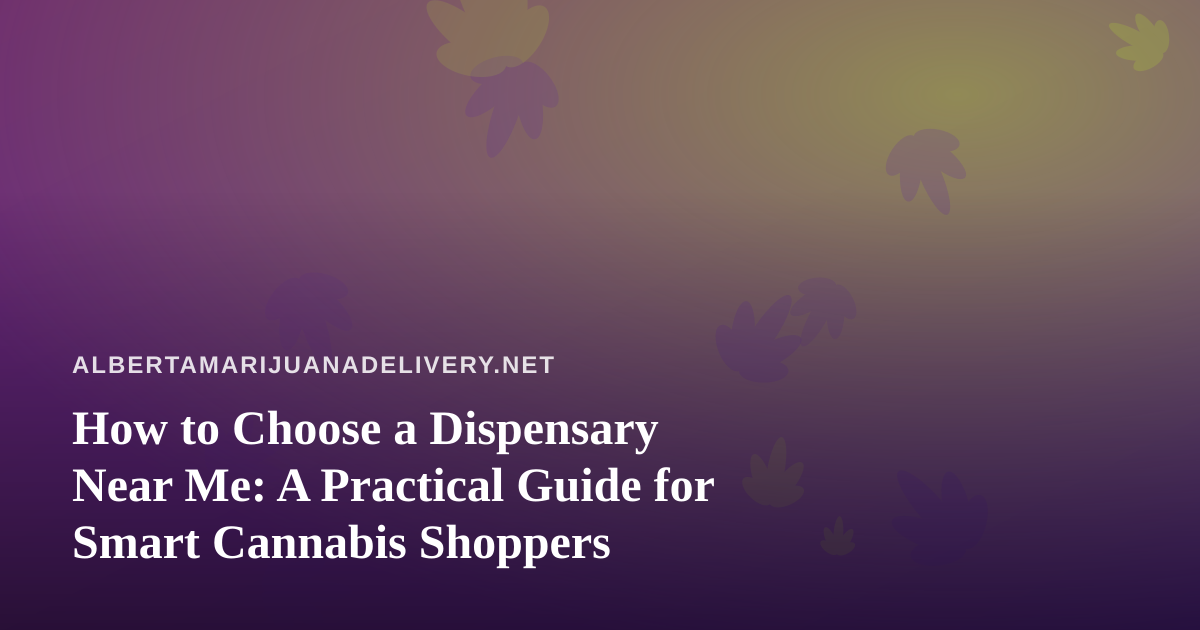How to Choose a Dispensary Near Me: A Practical Guide for Smart Cannabis Shoppers