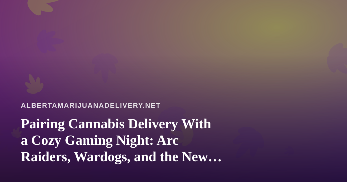 Pairing Cannabis Delivery With a Cozy Gaming Night: Arc Raiders, Wardogs, and the New Twitch Scene