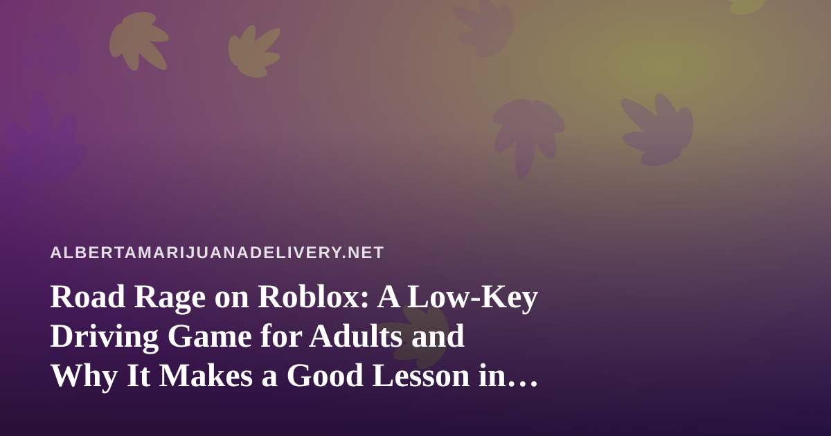Road Rage on Roblox: A Low-Key Driving Game for Adults and Why It Makes a Good Lesson in Planning Your Night